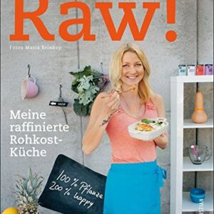 RAW!: Meine raffinierte Rohkost-Küche. 100 % Pflanze, 200 % happy