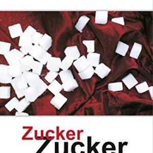 Zucker, Zucker: ... krank durch Fabrikzucker. Von süssen Gewohnheiten, dunklen Machenschaften und bösen Folgen für unsere Gesundheit (Aus der Sprechstunde)